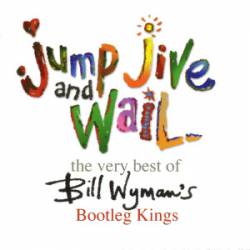 Bill Wyman's Bootleg Kings : Jump Jive & Wail : the Very Best of